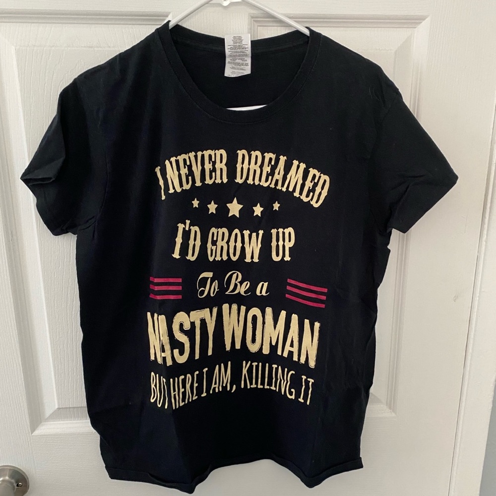 I Never Dreamed I'd Grow Up to Be A Nasty Woman in Large